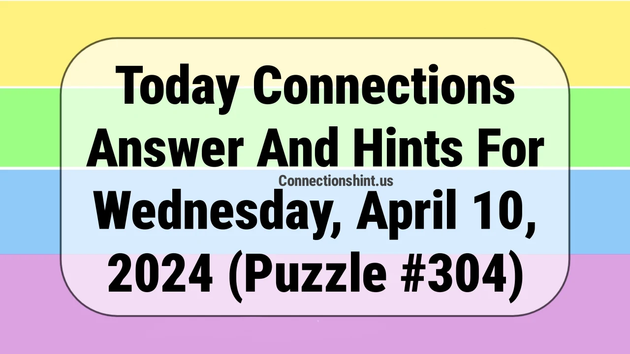 Today Connections Answer And Hints For Wednesday, April 10, 2024 (Puzzle #304)