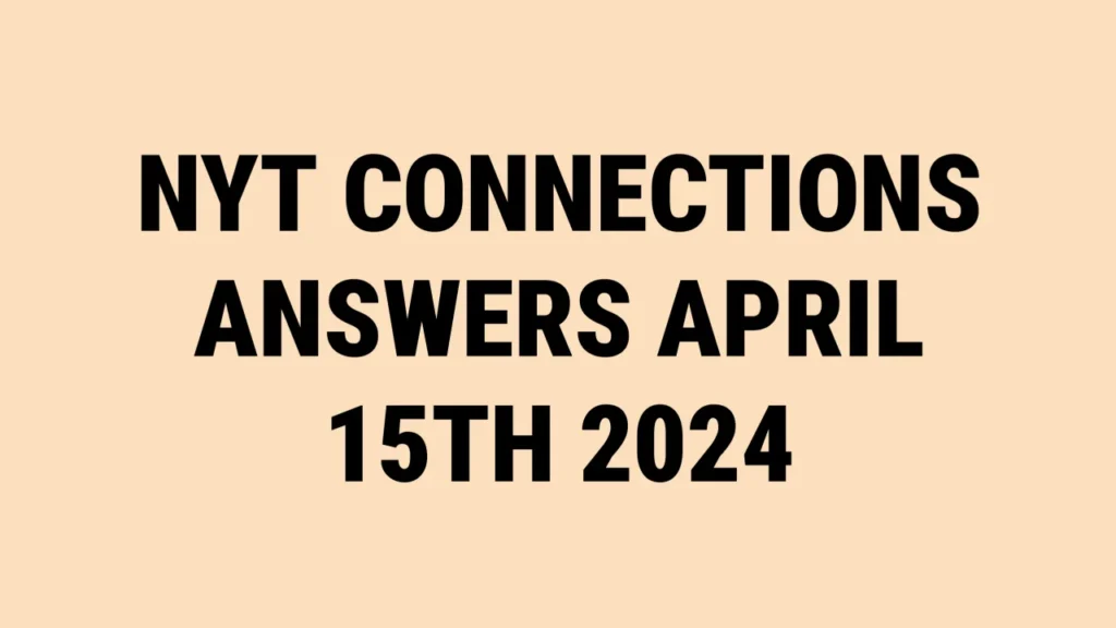 NYT CONNECTIONS ANSWERS APRIL 15TH 2024