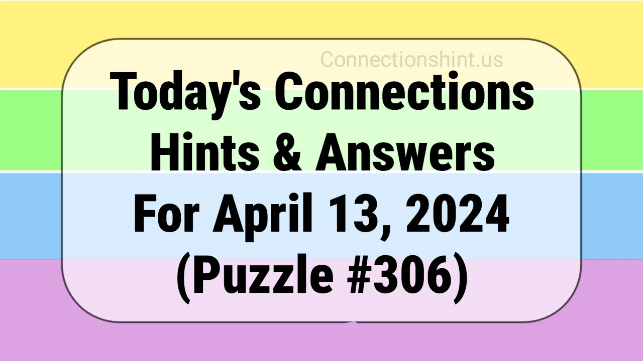 NYT Connections Answer And Hints For April 13th, 2024 (Puzzle #306)