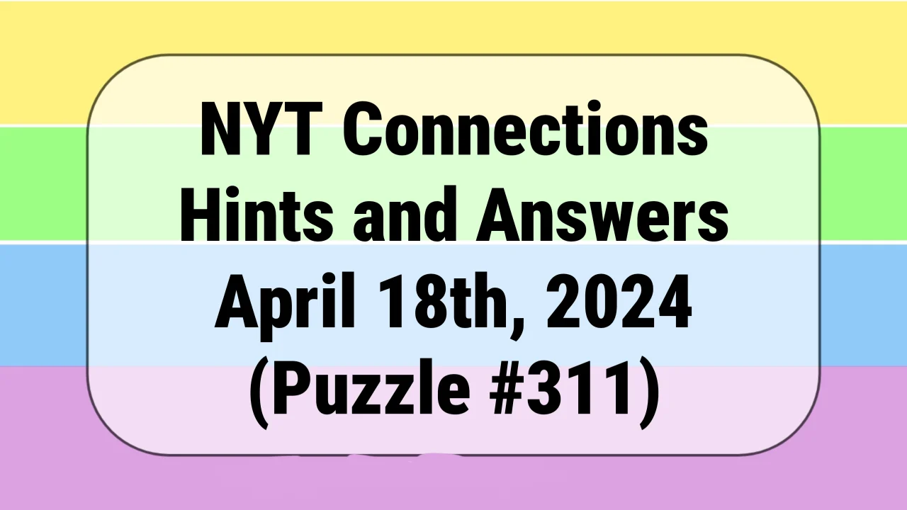 Connections Hints & Answers For April 18, 2024 (Puzzle #311)
