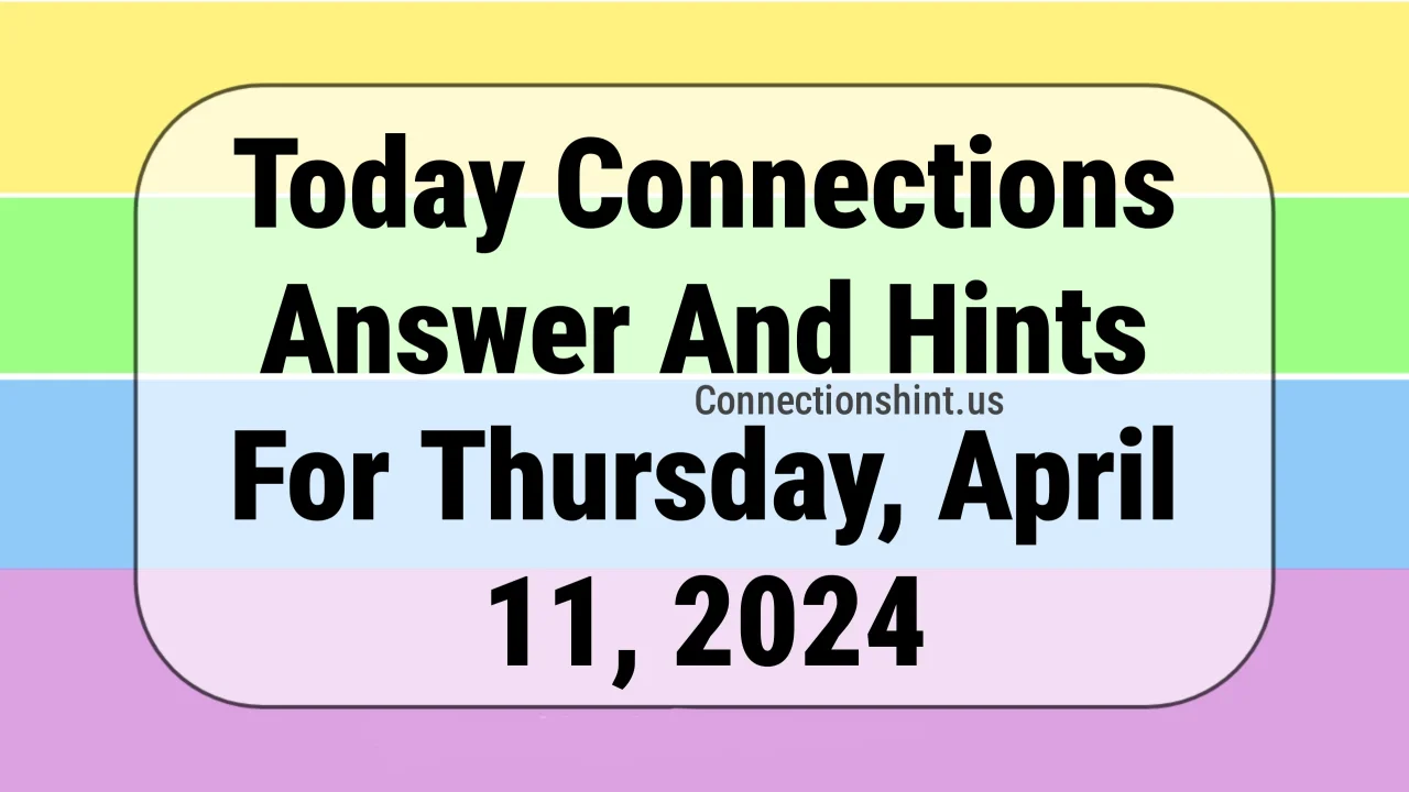 Today Connections Answer And Hints For Thursday, April 11, 2024 (Puzzle #305)